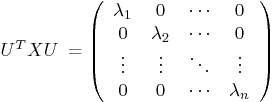 U^{T}XU \  = \left(\begin{array}{cccc}\lambda _{1}  & 0            & \cdots & 0 \\0             & \lambda _{2} & \cdots & 0 \\\vdots        & \vdots       & \ddots & \vdots \\0             & 0            & \cdots & \lambda _{n}\\\end{array}\right)
